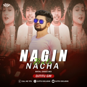 Nagin Bala Nacha ( Matal Dance Mix ) DJTitu Gm