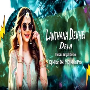 Lantahan Dekhei Delo (Trance x Bangali Rhythm) Dj Milan Dkl Nd Dj Mahi Pro