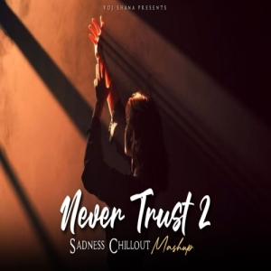 Never Trust 2 (Sadness Chillout Mashup) Vdj Shana