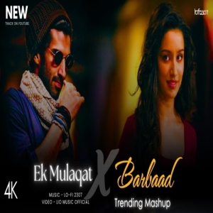 Ek Mulaqat X Barbaad (Mashup) Lofi 2307
